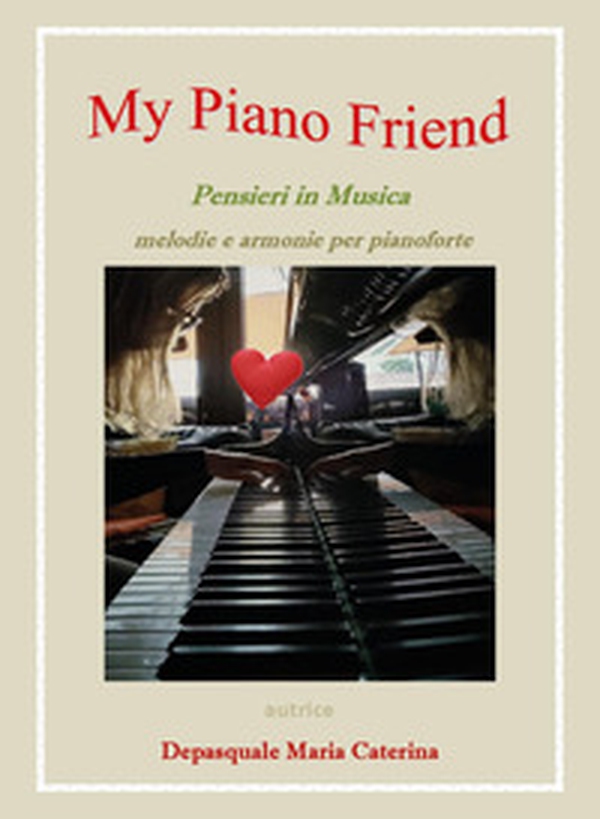 My piano friend. Pensieri in musica. Melodie e armonie per pianoforte - Librerie.coop My piano friend. Pensieri in musica. Melodie e armonie per pianoforte - Librerie.coop
