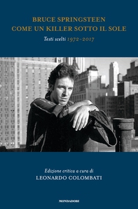 Bruce Springsteen. Come un killer sotto il sole. Testi scelti 1972 - 2017 - Librerie.coop