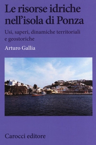 Le risorse idriche nell'isola di Ponza. Usi, saperi, dinamiche territoriali e geostoriche - Librerie.coop