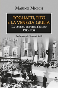Togliatti, Tito e la Venezia Giulia. La guerra, le foibe, l'esodo 1943-1954 - Librerie.coop