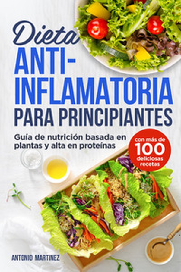 Dieta anti-inflamatoria para principiantes. Guía de nutrición basada en plantas y alta en proteínas (con más de 100 deliciosas recetas) - Librerie.coop Dieta anti-inflamatoria para principiantes. Guía de nutrición basada en plantas y alta en proteínas (con más de 100 deliciosas recetas) - Librerie.coop