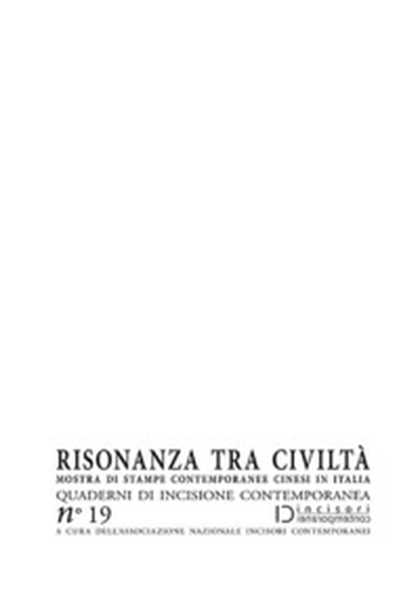 Risonanza tra civiltà. Mostra di stampe contemporanee cinesi in Italia. Quaderni di incisione contemporanea - Vol. 19 - Librerie.coop Risonanza tra civiltà. Mostra di stampe contemporanee cinesi in Italia. Quaderni di incisione contemporanea - Vol. 19 - Librerie.coop
