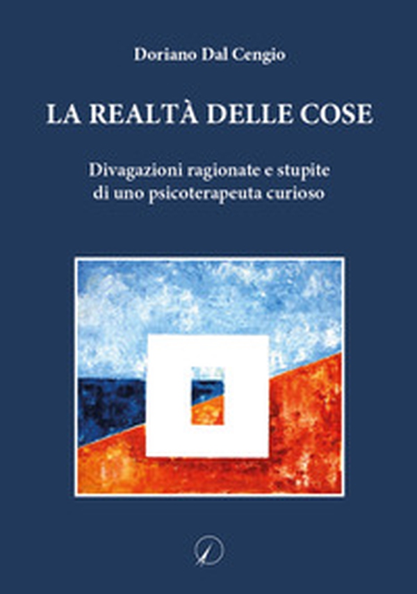 La realtà delle cose. Divagazioni ragionate e stupite di uno psicoterapeuta curioso - Librerie.coop La realtà delle cose. Divagazioni ragionate e stupite di uno psicoterapeuta curioso - Librerie.coop