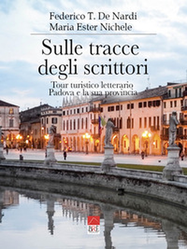 Sulle tracce degli scrittori. Tour turistico letterario, Padova e la sua provincia - Librerie.coop Sulle tracce degli scrittori. Tour turistico letterario, Padova e la sua provincia - Librerie.coop