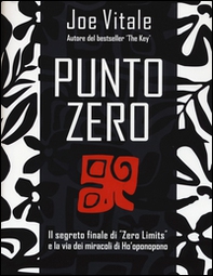 Punto zero. Il segreto finale di «Zero limits» e la via dei miracoli di Ho'oponopono - Librerie.coop