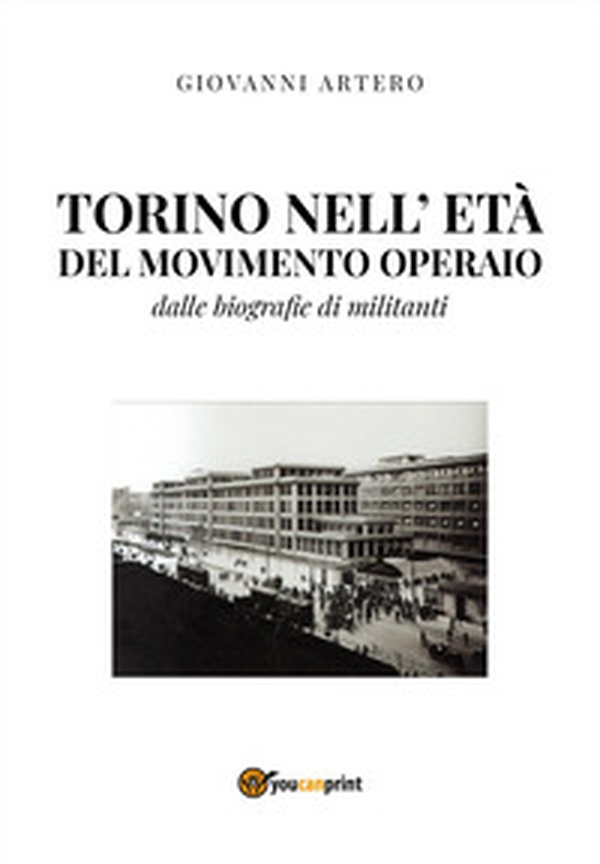 Torino nell'età del movimento operaio. Dalle biografie di militanti - Librerie.coop Torino nell'età del movimento operaio. Dalle biografie di militanti - Librerie.coop
