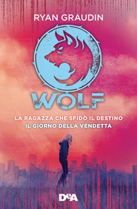 La ragazza che sfidò il destino. Wolf-Il giorno della vendetta. Wolf - Librerie.coop