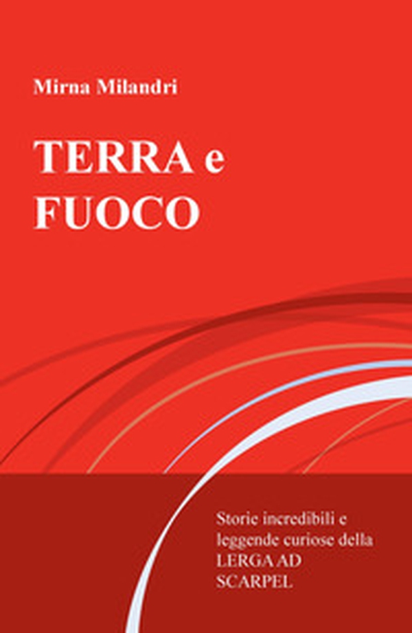 Terra e fuoco. Storie incredibili e leggende curiose della Lerga ad Scarpel - Librerie.coop Terra e fuoco. Storie incredibili e leggende curiose della Lerga ad Scarpel - Librerie.coop