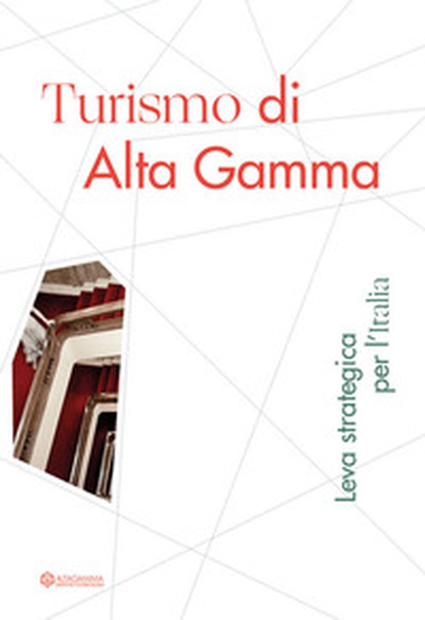 Turismo di Alta Gamma. Leva strategica per l'Italia - Librerie.coop Turismo di Alta Gamma. Leva strategica per l'Italia - Librerie.coop