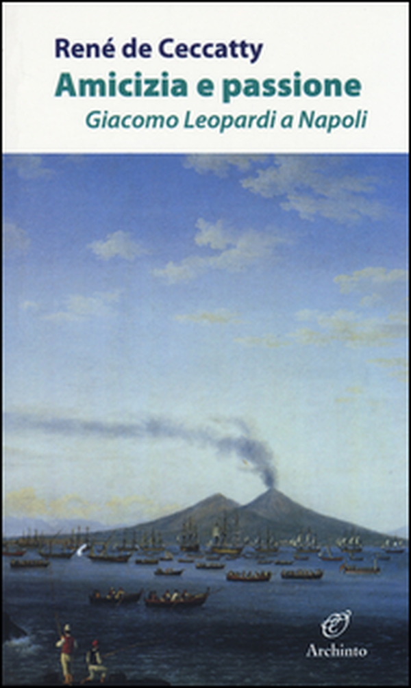 Amicizia e passione. Giacomo Leopardi a Napoli - Librerie.coop Amicizia e passione. Giacomo Leopardi a Napoli - Librerie.coop