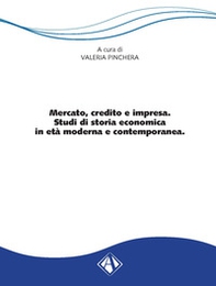 Mercato, credito e impresa. Studi di storia economica in età moderna e contemporanea - Librerie.coop Mercato, credito e impresa. Studi di storia economica in età moderna e contemporanea - Librerie.coop