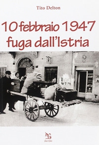 10 febbraio 1947. Fuga dall'Istria - Librerie.coop 10 febbraio 1947. Fuga dall'Istria - Librerie.coop