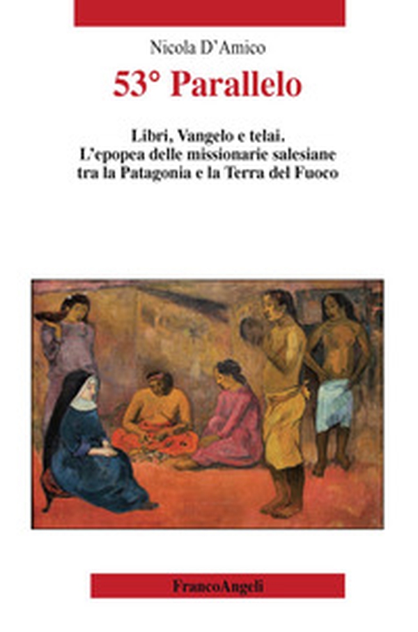 53° Parallelo. Libri, Vangelo e telai. L'epopea delle missionarie salesiane tra la Patagonia e la Terra del Fuoco - Librerie.coop 53° Parallelo. Libri, Vangelo e telai. L'epopea delle missionarie salesiane tra la Patagonia e la Terra del Fuoco - Librerie.coop