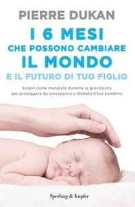I 6 mesi che che possono cambiare il mondo e il futuro di tuo figlio - Librerie.coop