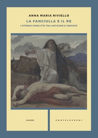 La fanciulla e il re. L'eterno conflitto tra Antigone e Creonte - Librerie.coop La fanciulla e il re. L'eterno conflitto tra Antigone e Creonte - Librerie.coop
