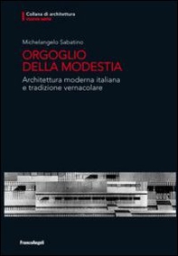 Orgoglio della modestia. Architettura moderna italiana e tradizione vernacolare - Librerie.coop