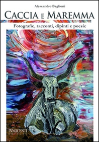 Caccia e Maremma. Fotografie, racconti, dipinti e poesie - Librerie.coop