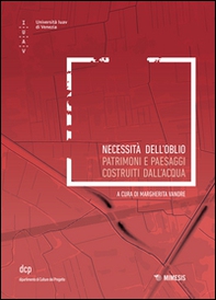 Necessità dell'oblio. Patrimoni e paesaggi costruiti sull'acqua - Librerie.coop Necessità dell'oblio. Patrimoni e paesaggi costruiti sull'acqua - Librerie.coop