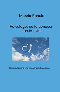 Psicologo, se lo conosci non lo eviti. Considerazioni di una psicoterapeuta cristiana - Librerie.coop
