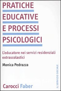 Pratiche educative e processi psicologici. L'educatore nei servizi residenziali extrascolastici - Librerie.coop