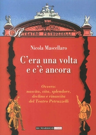 C'era una volta e c'è ancora ovvero: nascita, vita, splendore, declino e rinascita del teatro Petruzzelli - Librerie.coop