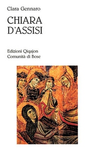 Chiara d'Assisi. Al cuore del Vangelo - Librerie.coop