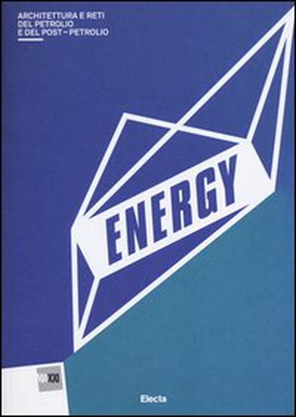 Energy. Architettura del petrolio e del postpetrolio. Catalogo della mostra (Roma, 13 marzo-29 settembre 2013) - Librerie.coop Energy. Architettura del petrolio e del postpetrolio. Catalogo della mostra (Roma, 13 marzo-29 settembre 2013) - Librerie.coop