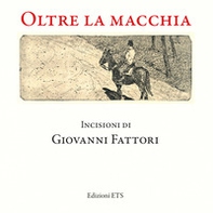 Oltre la macchia. Incisioni di Giovanni Fattori - Librerie.coop