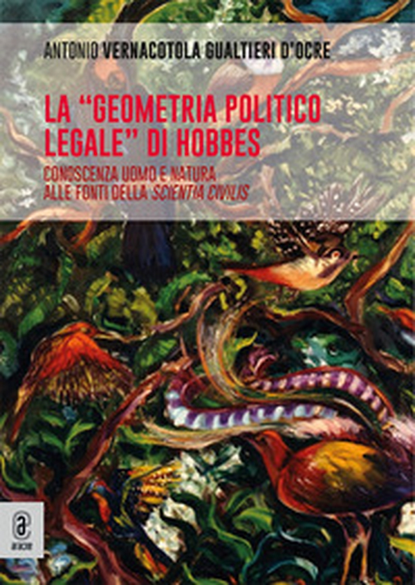 La «geometria politico legale» di Hobbes. Conoscenza uomo e natura alle fonti della scientia civilis - Librerie.coop