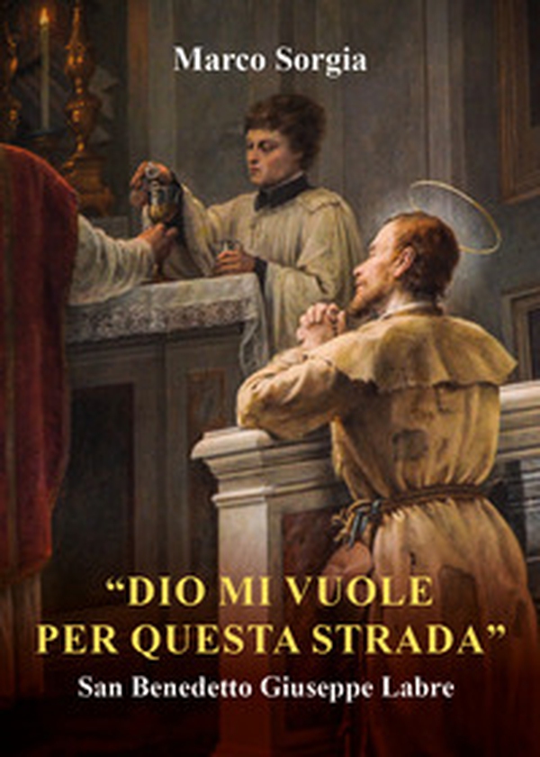 «Dio mi vuole per questa strada» San Benedetto Giuseppe Labre - Librerie.coop «Dio mi vuole per questa strada» San Benedetto Giuseppe Labre - Librerie.coop