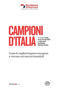 Campioni d'Italia. Come le migliori imprese emergono e vincono sui mercati mondiali - Librerie.coop