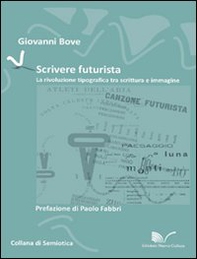 Scrivere futurista. La rivoluzione tipografica tra scrittura e immagine - Librerie.coop Scrivere futurista. La rivoluzione tipografica tra scrittura e immagine - Librerie.coop