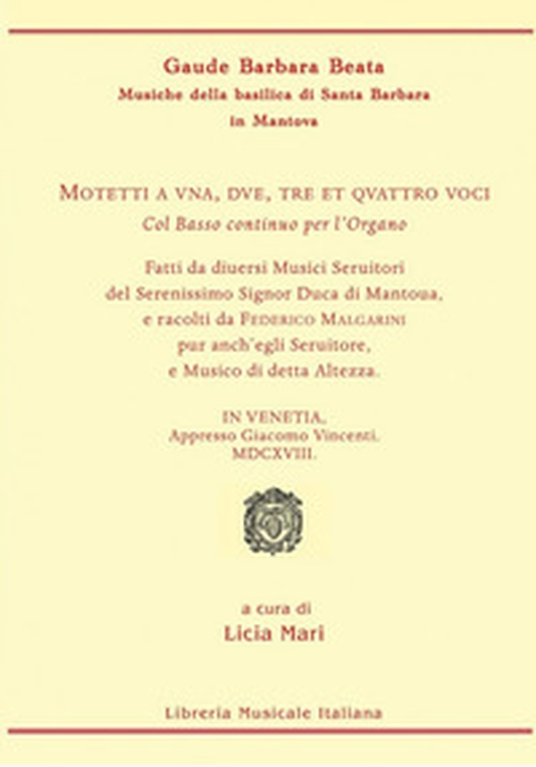 Motetti a una, due, tre et quattro voci col basso continuo per l'organo... in Venetia, apprsso Giacomo Vicenti MDCXVIII - Librerie.coop Motetti a una, due, tre et quattro voci col basso continuo per l'organo... in Venetia, apprsso Giacomo Vicenti MDCXVIII - Librerie.coop