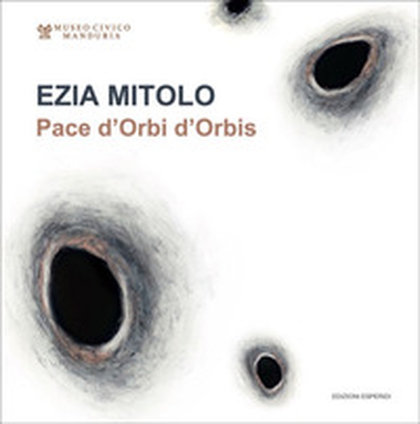 Ezia Mitolo. Pace d'Orbi d'Orbis. Catalogo della mostra - Librerie.coop Ezia Mitolo. Pace d'Orbi d'Orbis. Catalogo della mostra - Librerie.coop