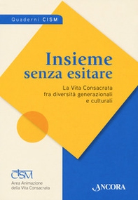 Insieme senza esitare. La vita consacrata fra diversità generazionali e culturali - Librerie.coop