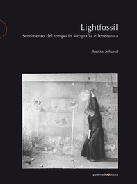 Lightfossil. Sentimento del tempo in fotografia e letteratura - Librerie.coop