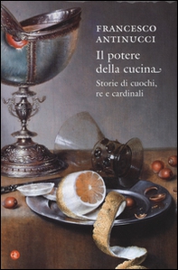 Il potere della cucina. Storie di cuochi, re e cardinali - Librerie.coop