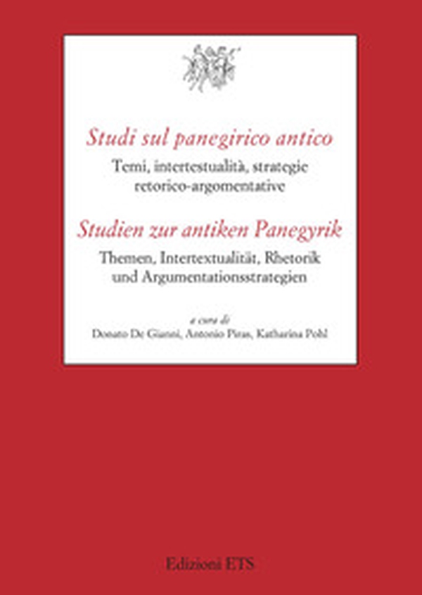 Studi sul panegirico antico. Temi, intertestualità, strategie retorico argomentative-Studien zur antiken Panegyrik Themen, Intertextualität, Rhetorik und Argumentationsstrategien - Librerie.coop