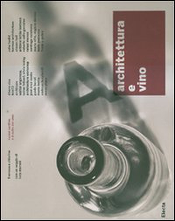 Architettura e vino. Nuove cantine e il culto del vino - Librerie.coop Architettura e vino. Nuove cantine e il culto del vino - Librerie.coop