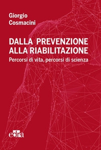 Dalla prevenzione alla riabilitazione. Percorsi di vita, percorsi di scienza - Librerie.coop