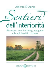 Sui sentieri dell'interiorità. Ritrovarsi con il training autogeno e la spiritualità cristiana - Librerie.coop