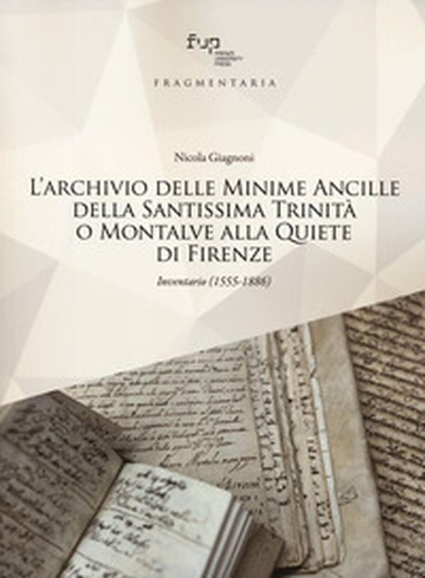 L'archivio delle Minime Ancille della Santissima Trinità o Montalve alla Quiete di Firenze. Inventario (1555-1886) - Librerie.coop L'archivio delle Minime Ancille della Santissima Trinità o Montalve alla Quiete di Firenze. Inventario (1555-1886) - Librerie.coop