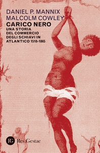 Carico nero. Una storia del commercio degli schiavi in Atlantico. 1518-1865 - Librerie.coop