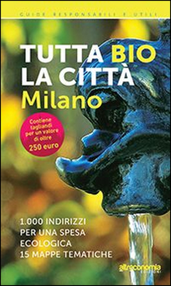 Tutta bio la città. Milano. 1000 indirizzi per una spesa ecologica. 15 mappe tematiche - Librerie.coop Tutta bio la città. Milano. 1000 indirizzi per una spesa ecologica. 15 mappe tematiche - Librerie.coop
