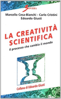 La creatività scientifica. Il processo che cambia il mondo - Librerie.coop