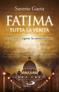 Fatima. Tutta la verità. La storia, i segreti, la consacrazione - Librerie.coop