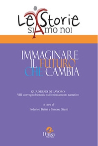 Immaginare il futuro che cambia. Quaderno di lavoro 8º convegno biennale sull'orientamento narrativo - Librerie.coop