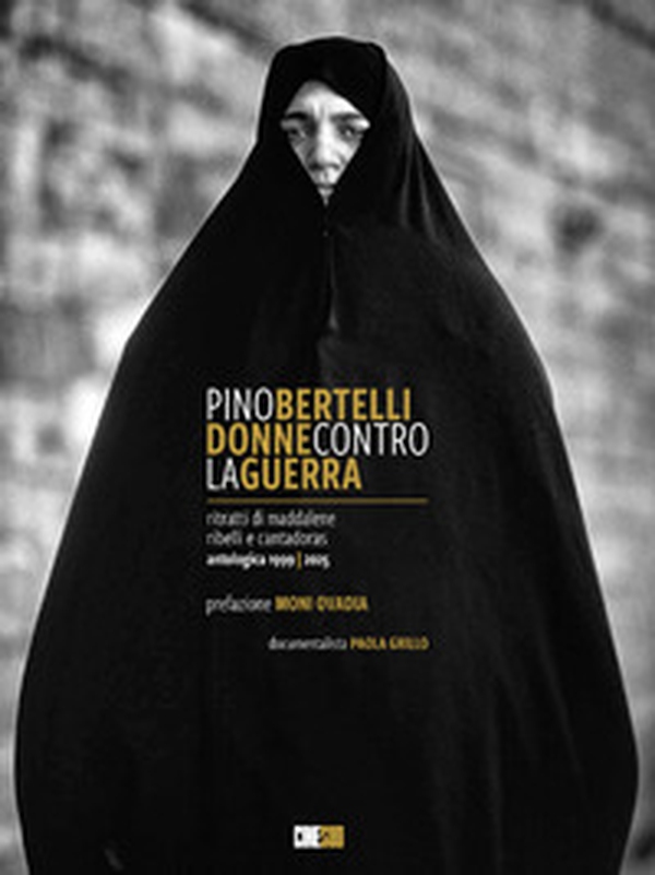Pino Bertelli. Donne contro la guerra. Ritratti di Maddalene, ribelli e cantadoras - Librerie.coop