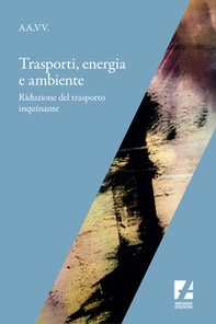 Trasporti, energia e ambiente. Riduzione del trasporto inquinante - Librerie.coop