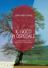 Il gioco in ospedale. Pedagogia della cura tra emozioni e apprendimenti - Librerie.coop